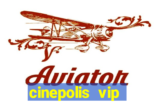 cinepolis vip parque shopping